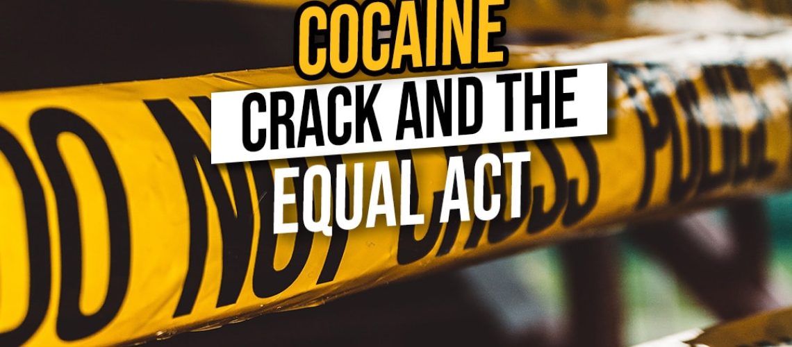 Cocaine, Crack and the EQUAL act Sentencing Impact